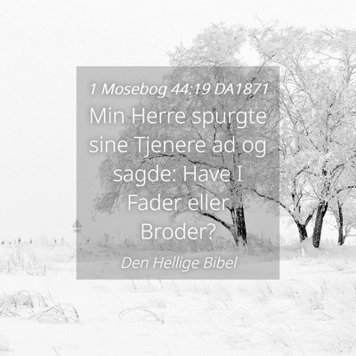 Picture 04 - 1 Mosebog 44:19 DA1871 - Min Herre spurgte sine Tjenere ad og sagde: Have - Bible Verse Picture