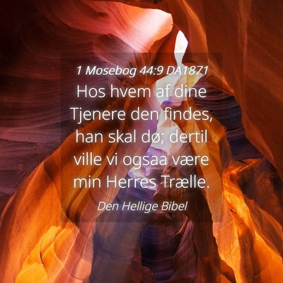 Picture 04 - 1 Mosebog 44:9 DA1871 - Hos hvem af dine Tjenere den findes, han skal - Bible Verse Picture