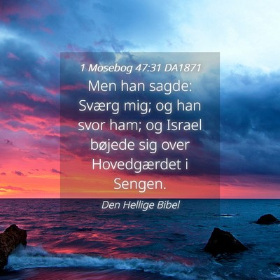 Picture 04 - 1 Mosebog 47:31 DA1871 - Men han sagde: Sværg mig; og han svor ham; og - Bible Verse Picture
