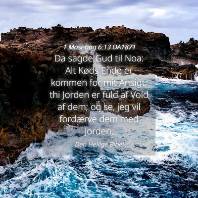 Picture 04 - 1 Mosebog 6:13 DA1871 - Da sagde Gud til Noa: Alt Køds Ende er kommen - Bible Verse Picture