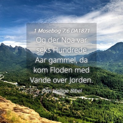 Picture 04 - 1 Mosebog 7:6 DA1871 - Og der Noa var seks Hundrede Aar gammel, da kom - Bible Verse Picture