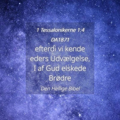 Picture 04 - 1 Tessalonikerne 1:4 DA1871 - efterdi vi kende eders Udvælgelse, I af Gud - Bible Verse Picture