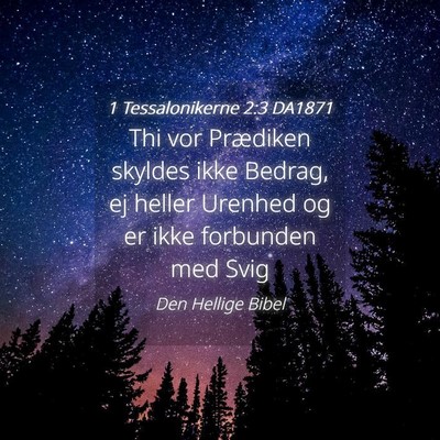 Picture 04 - 1 Tessalonikerne 2:3 DA1871 - Thi vor Prædiken skyldes ikke Bedrag, ej heller - Bible Verse Picture