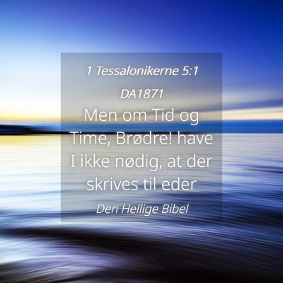 Picture 04 - 1 Tessalonikerne 5:1 DA1871 - Men om Tid og Time, Brødre! have I ikke nødig, - Bible Verse Picture