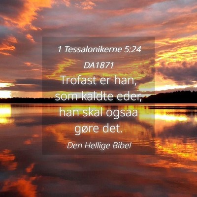 Picture 04 - 1 Tessalonikerne 5:24 DA1871 - Trofast er han, som kaldte eder, han skal ogsaa - Bible Verse Picture