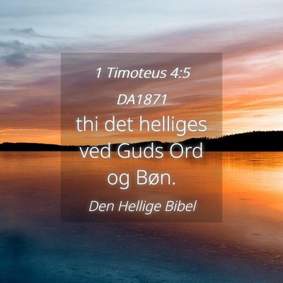 Picture 04 - 1 Timoteus 4:5 DA1871 - thi det helliges ved Guds Ord og - Bible Verse Picture