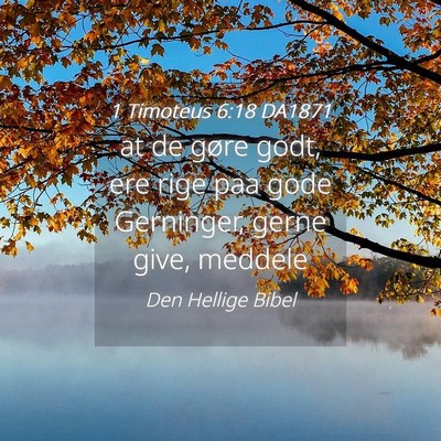 Picture 04 - 1 Timoteus 6:18 DA1871 - at de gøre godt, ere rige paa gode Gerninger, - Bible Verse Picture