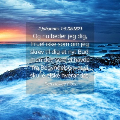 Picture 04 - 2 Johannes 1:5 DA1871 - Og nu beder jeg dig, Frue! ikke som om jeg skrev - Bible Verse Picture