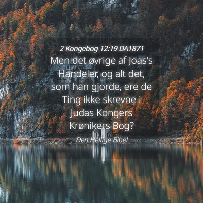 Picture 04 - 2 Kongebog 12:19 DA1871 - Men det øvrige af Joas's Handeler, og alt det, - Bible Verse Picture