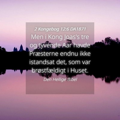 Picture 04 - 2 Kongebog 12:6 DA1871 - Men i Kong Joas's tre og tyvende Aar havde - Bible Verse Picture