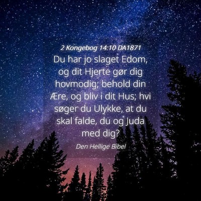 Picture 04 - 2 Kongebog 14:10 DA1871 - Du har jo slaget Edom, og dit Hjerte gør dig - Bible Verse Picture