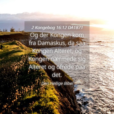 Picture 04 - 2 Kongebog 16:12 DA1871 - Og der Kongen kom fra Damaskus, da saa Kongen - Bible Verse Picture