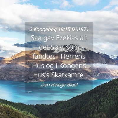 Picture 04 - 2 Kongebog 18:15 DA1871 - Saa gav Ezekias alt det Sølv, som fandtes i - Bible Verse Picture