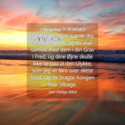 Picture 04 - 2 Kongebog 22:20 DA1871 - Derfor se, jeg vil samle dig til dine Fædre, og - Bible Verse Picture