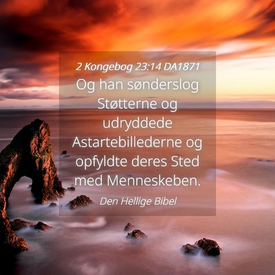 Picture 04 - 2 Kongebog 23:14 DA1871 - Og han sønderslog Støtterne og udryddede - Bible Verse Picture