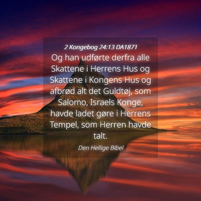Picture 04 - 2 Kongebog 24:13 DA1871 - Og han udførte derfra alle Skattene i Herrens - Bible Verse Picture
