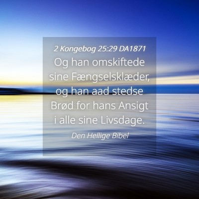 Picture 04 - 2 Kongebog 25:29 DA1871 - Og han omskiftede sine Fængselsklæder, og han - Bible Verse Picture