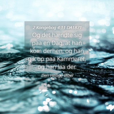 Picture 04 - 2 Kongebog 4:11 DA1871 - Og det hændte sig paa en Dag, at han kom derhen, - Bible Verse Picture