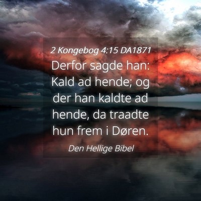 Picture 04 - 2 Kongebog 4:15 DA1871 - Derfor sagde han: Kald ad hende; og der han - Bible Verse Picture