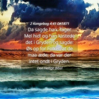 Picture 04 - 2 Kongebog 4:41 DA1871 - Da sagde han: Tager Mel hid! og han kastede det i - Bible Verse Picture
