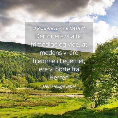 Picture 04 - 2 Korintherne 5:6 DA1871 - Derfor ere vi altid frimodige og vide, at medens - Bible Verse Picture