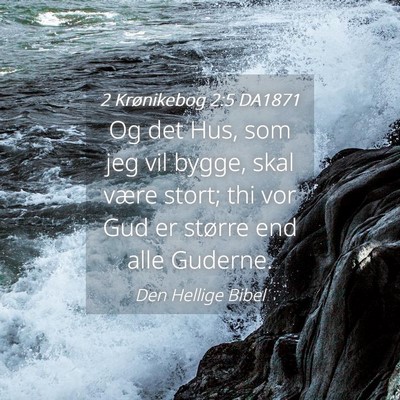 Picture 04 - 2 Krønikebog 2:5 DA1871 - Og det Hus, som jeg vil bygge, skal være stort; - Bible Verse Picture