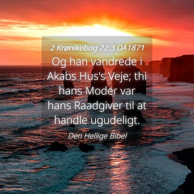 Picture 04 - 2 Krønikebog 22:3 DA1871 - Og han vandrede i Akabs Hus's Veje; thi hans - Bible Verse Picture