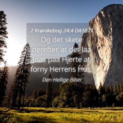 Picture 04 - 2 Krønikebog 24:4 DA1871 - Og det skete derefter, at det laa Joas paa Hjerte - Bible Verse Picture