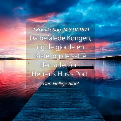 Picture 04 - 2 Krønikebog 24:8 DA1871 - Da befalede Kongen, og de gjorde en Kiste, og de - Bible Verse Picture