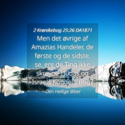 Picture 04 - 2 Krønikebog 25:26 DA1871 - Men det øvrige af Amazias Handeler, de første - Bible Verse Picture
