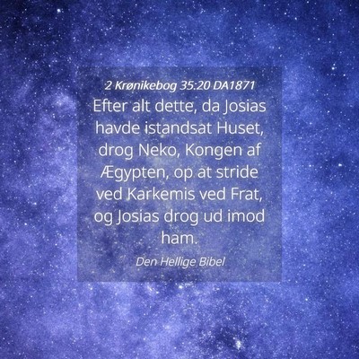 Picture 04 - 2 Krønikebog 35:20 DA1871 - Efter alt dette, da Josias havde istandsat Huset, - Bible Verse Picture