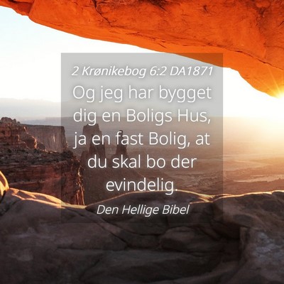 Picture 04 - 2 Krønikebog 6:2 DA1871 - Og jeg har bygget dig en Boligs Hus, ja en fast - Bible Verse Picture