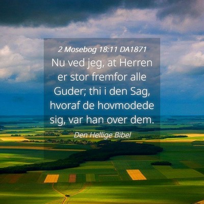 Picture 04 - 2 Mosebog 18:11 DA1871 - Nu ved jeg, at Herren er stor fremfor alle Guder; - Bible Verse Picture