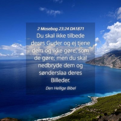 Picture 04 - 2 Mosebog 23:24 DA1871 - Du skal ikke tilbede deres Guder og ej tjene dem - Bible Verse Picture