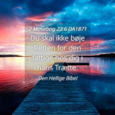 Picture 04 - 2 Mosebog 23:6 DA1871 - Du skal ikke bøje Retten for den fattige hos dig - Bible Verse Picture