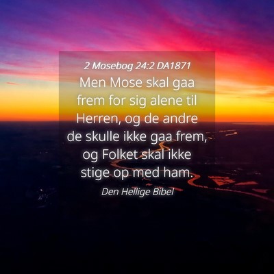 Picture 04 - 2 Mosebog 24:2 DA1871 - Men Mose skal gaa frem for sig alene til Herren, - Bible Verse Picture