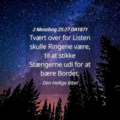 Picture 04 - 2 Mosebog 25:27 DA1871 - Tvært over for Listen skulle Ringene være, til - Bible Verse Picture