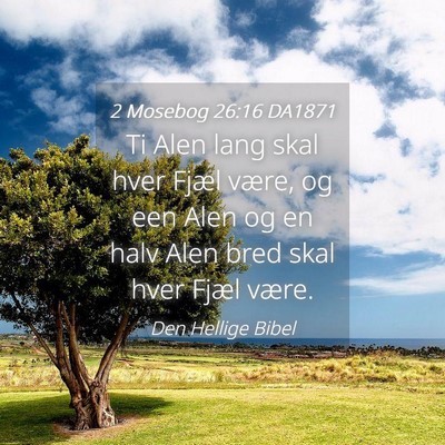 Picture 04 - 2 Mosebog 26:16 DA1871 - Ti Alen lang skal hver Fjæl være, og een Alen - Bible Verse Picture