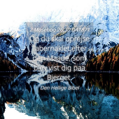Picture 04 - 2 Mosebog 26:30 DA1871 - Og du skal oprejse Tabernaklet efter den Maade, - Bible Verse Picture
