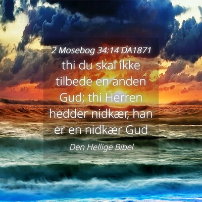 Picture 04 - 2 Mosebog 34:14 DA1871 - thi du skal ikke tilbede en anden Gud; thi Herren - Bible Verse Picture