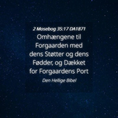 Picture 04 - 2 Mosebog 35:17 DA1871 - Omhængene til Forgaarden med dens Støtter og - Bible Verse Picture