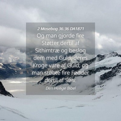 Picture 04 - 2 Mosebog 36:36 DA1871 - Og man gjorde fire Støtter dertil af Sithimtræ - Bible Verse Picture