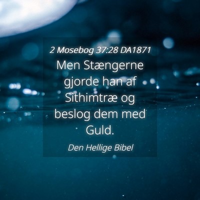 Picture 04 - 2 Mosebog 37:28 DA1871 - Men Stængerne gjorde han af Sithimtræ og beslog - Bible Verse Picture