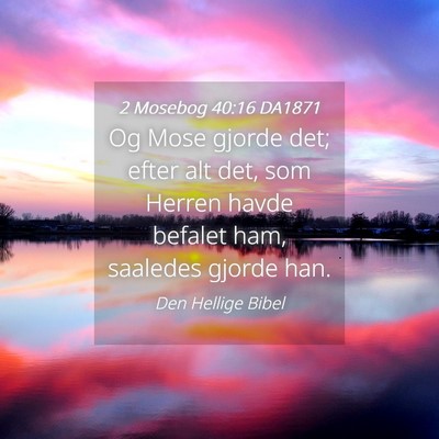 Picture 04 - 2 Mosebog 40:16 DA1871 - Og Mose gjorde det; efter alt det, som Herren - Bible Verse Picture