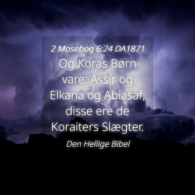 Picture 04 - 2 Mosebog 6:24 DA1871 - Og Koras Børn vare: Assir og Elkana og Abiasaf; - Bible Verse Picture