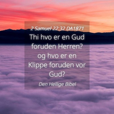 Picture 04 - 2 Samuel 22:32 DA1871 - Thi hvo er en Gud foruden Herren? og hvo er en - Bible Verse Picture