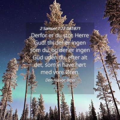 Picture 04 - 2 Samuel 7:22 DA1871 - Derfor er du stor, Herre Gud! thi der er ingen - Bible Verse Picture