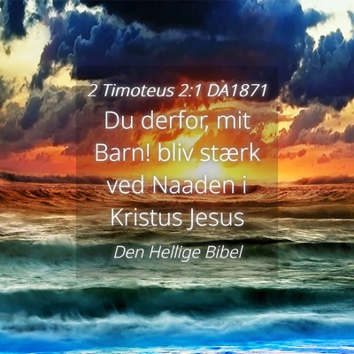 Picture 04 - 2 Timoteus 2:1 DA1871 - Du derfor, mit Barn! bliv stærk ved Naaden i - Bible Verse Picture