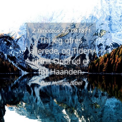 Picture 04 - 2 Timoteus 4:6 DA1871 - Thi jeg ofres allerede, og Tiden til mit Opbrud - Bible Verse Picture