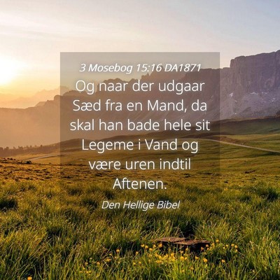Picture 04 - 3 Mosebog 15:16 DA1871 - Og naar der udgaar Sæd fra en Mand, da skal han - Bible Verse Picture